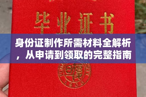 溪湖身份证制作所需材料全解析，从申请到领取的完整指南