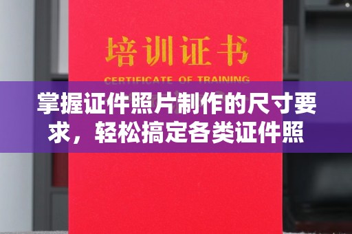 溪湖掌握证件照片制作的尺寸要求，轻松搞定各类证件照
