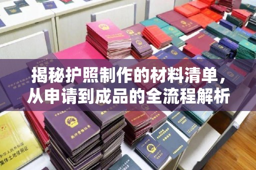 溪湖揭秘护照制作的材料清单，从申请到成品的全流程解析