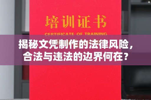 溪湖揭秘文凭制作的法律风险，合法与违法的边界何在？