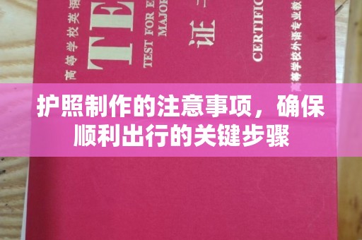 溪湖护照制作的注意事项，确保顺利出行的关键步骤