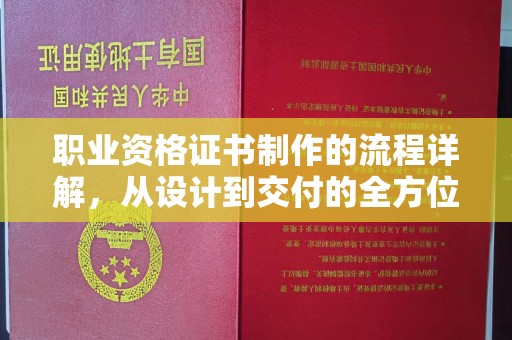 溪湖职业资格证书制作的流程详解，从设计到交付的全方位指南